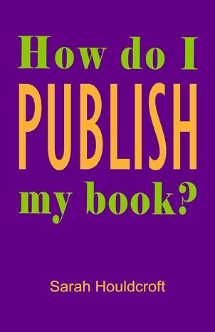 How do I PUBLISH my book?: The essential step-by-step guide to the publishing process and what you need to do to publish your book