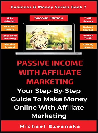 Passive Income With Affiliate Marketing: Your Step-By-Step Guide To Make Money Online With Affiliate Marketing (Business & Money)