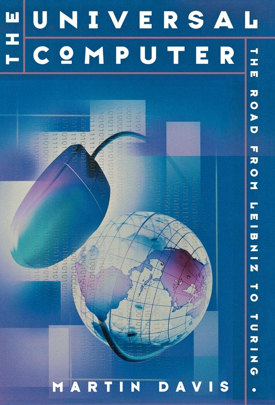 The Universal Computer: The Road from Leibniz to Turing First Edition